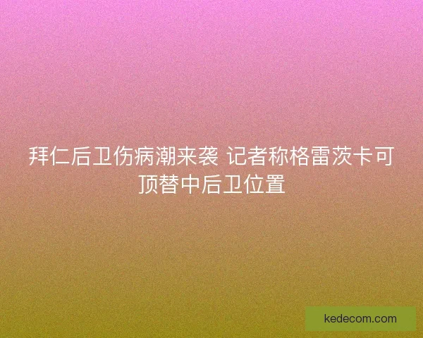拜仁后卫伤病潮来袭 记者称格雷茨卡可顶替中后卫位置